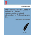 The Seasons, and the Castle of Indolence ... with a Biographical and Critical Introduction by A. Cunningham, Etc.
