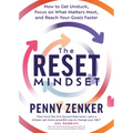 The Reset Mindset: Get Unstuck, Focus on What Matters Most, and Reach Your Goals Faster