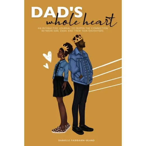 Dad's Whole Heart: An Interactive Journal to Deepen the Connection Between Girl Dads and Their Daughters