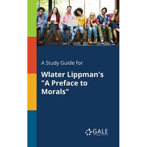 A Study Guide for Wlater Lippman's "A Preface to Morals"