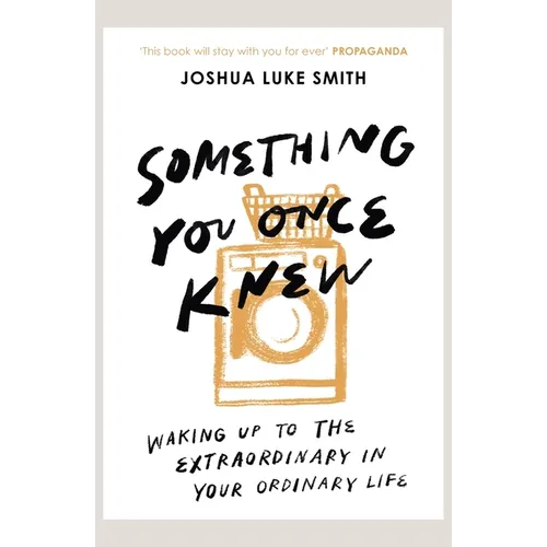 Something You Once Knew: Waking Up to the Extraordinary in Your Ordinary Life