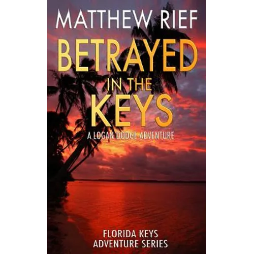Betrayed in the Keys: A Logan Dodge Adventure (Florida Keys Adventure Series Book 4)