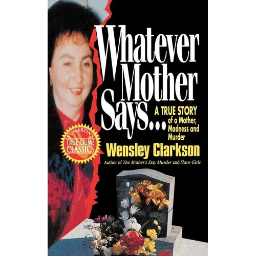 Whatever Mother Says...: A True Story of a Mother, Madness and Murder