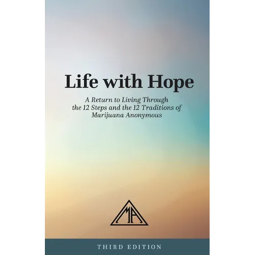 Life with Hope: A Return to Living Through the 12 Steps and 12 Traditions of Marijuana Anonymous