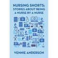 Nursing Shorts: Stories About Being a Nurse by a Nurse