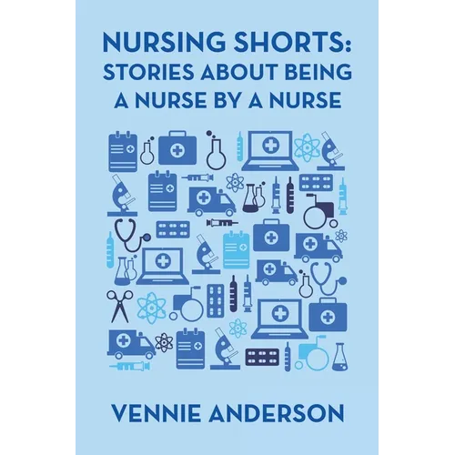 Nursing Shorts: Stories About Being a Nurse by a Nurse