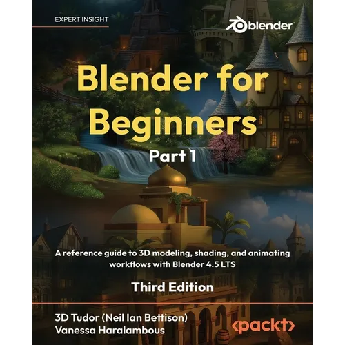 Blender for Beginners Part 1 - Third Edition: A reference guide to 3D modeling, shading, and animating workflows with Blender 4.5 LTS