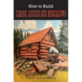 How To Build Cabins, Lodges, & Bungalows: Complete Manual of Constructing, Decorating, and Furnishing Homes for Recreation or Profit