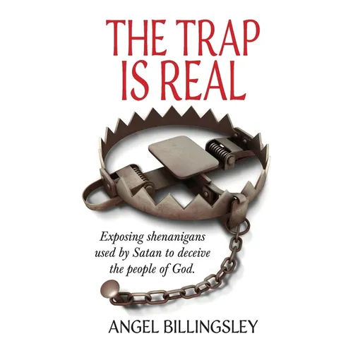 The Trap is Real: Exposing shenanigans used by Satan to deceive the people of God.