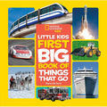 National Geographic Little Kids First Big Book of Things That Go: All about Planes, Trains, Cars, and Vehicles That Take You from Here to There!