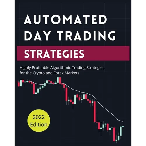 Automated Day Trading Strategies: Highly Profitable Algorithmic Trading Strategies for the Crypto and Forex Markets