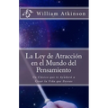 La Ley de Atracción en el Mundo del Pensamiento: Un Clásico que le Ayudará a Crear la Vida que Desea