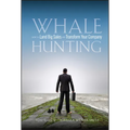 Whale Hunting: How to Land Big Sales and Transform Your Company