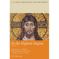 In the Highest Degree: Volume Two: Essays on C. S. Lewis's Philosophical Theology--Method, Content, & Reason