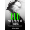 CBD: The Ultimate Oil for Pain the Complete Guide to the Relief of Pain, Anxiety, Insomnia, and Much More for Better Health