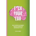 F*ck Your Ego: How to appreciate each moment, switch off autopilot and question reality itself.