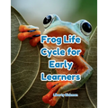 Frog Life Cycles for Early Learners