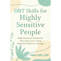 Dbt Skills for Highly Sensitive People: Make Emotional Sensitivity Your Superpower Using Dialectical Behavior Therapy
