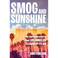 Smog and Sunshine: The Surprising Story of How Los Angeles Cleaned Up Its Air