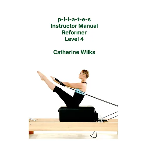 p-i-l-a-t-e-s Instructor Manual Reformer Level 4