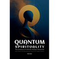 Quantum Spirituality: the Science of Infinite Human Potential (How Physics and Neuroscience Unlock Your Hidden Powers)