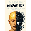 The Dopamine Discipline: The Proven Path to Detox Your Brain, Overcome PMO, and Live with Clarity and Strength