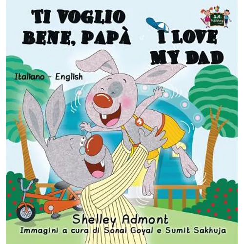 Ti voglio bene, papà I Love My Dad: Italian English Bilingual Book
