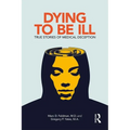 Dying to Be Ill: True Stories of Medical Deception
