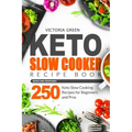 Keto Slow Cooker Recipe Book - Quick and Craveable 250 Keto Slow Cooking Recipes for Beginners and Pros