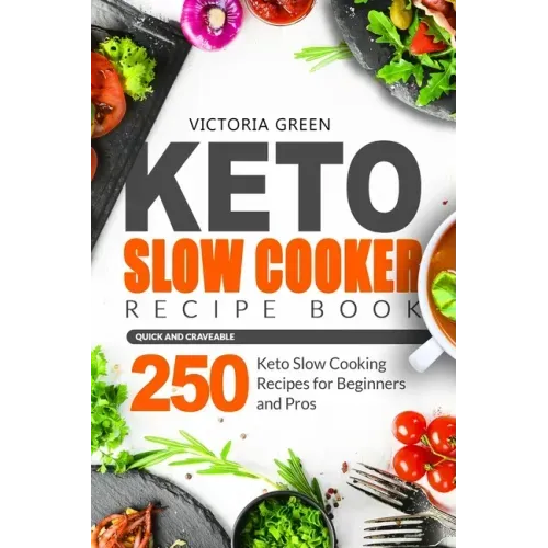 Keto Slow Cooker Recipe Book - Quick and Craveable 250 Keto Slow Cooking Recipes for Beginners and Pros