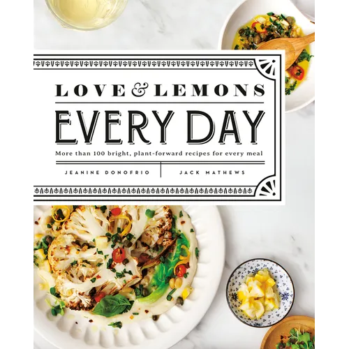 Love and Lemons Every Day: More Than 100 Bright, Plant-Forward Recipes for Every Meal: A Cookbook