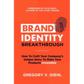 Brand Identity Breakthrough: How to Craft Your Company's Unique Story to Make Your Products Irresistible
