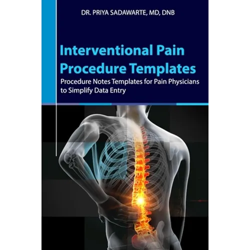 Interventional Pain Procedure Templates: Procedure Notes Templates for Pain Physicians to Simplify Data Entry