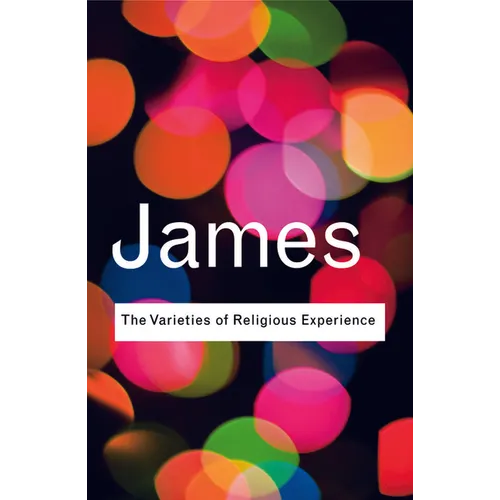 The Varieties of Religious Experience: A Study in Human Nature