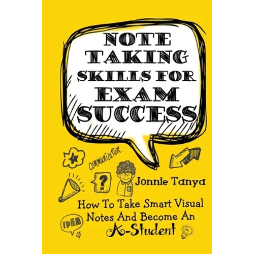 Note Taking Skills For Exam Success: How To Take Smart Visual Notes And Become An A-Student