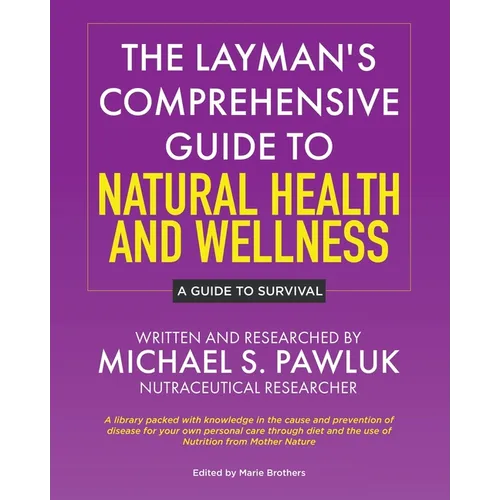 The Layman's Comprehensive Guide to Natural Health and Wellness: A Guide to Survival