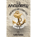 To Be Anchored; Dark Nights and Stormy Days. Hold On!