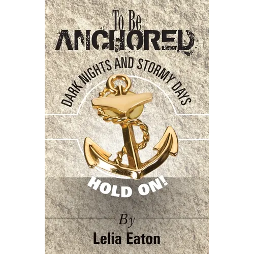 To Be Anchored; Dark Nights and Stormy Days. Hold On!