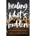 Healing What's Hidden: Practical Steps to Overcoming Trauma