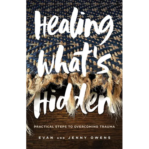 Healing What's Hidden: Practical Steps to Overcoming Trauma