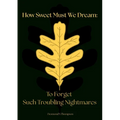 How Sweet Must We Dream: To Forget Such Troubling Nightmares
