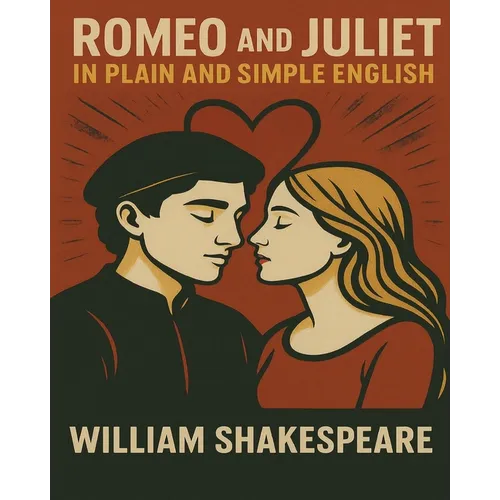Romeo and Juliet In Plain and Simple English: (A Modern Translation and the Original Version)