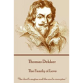Thomas Dekker - The Family of Love: "The devil's engine and the soul's corrupter."