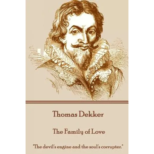 Thomas Dekker - The Family of Love: "The devil's engine and the soul's corrupter."