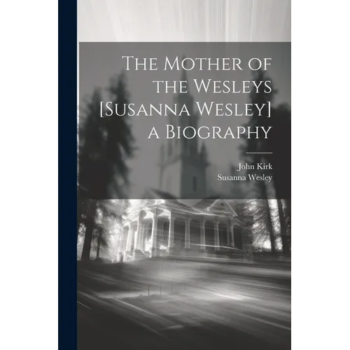 The Mother of the Wesleys [Susanna Wesley] a Biography