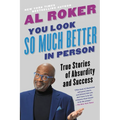 You Look So Much Better in Person: True Stories of Absurdity and Success