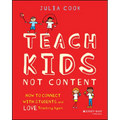Teach Kids, Not Content: How to Connect with Students and Love Teaching Again