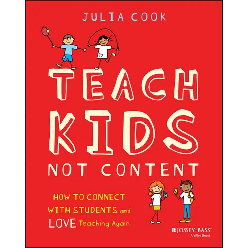 Teach Kids, Not Content: How to Connect with Students and Love Teaching Again
