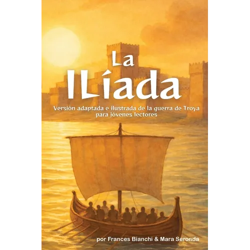 La Ilíada: Versión adaptada e ilustrada de la guerra de Troya para jóvenes lectores
