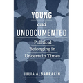 Young and Undocumented: Political Belonging in Uncertain Times